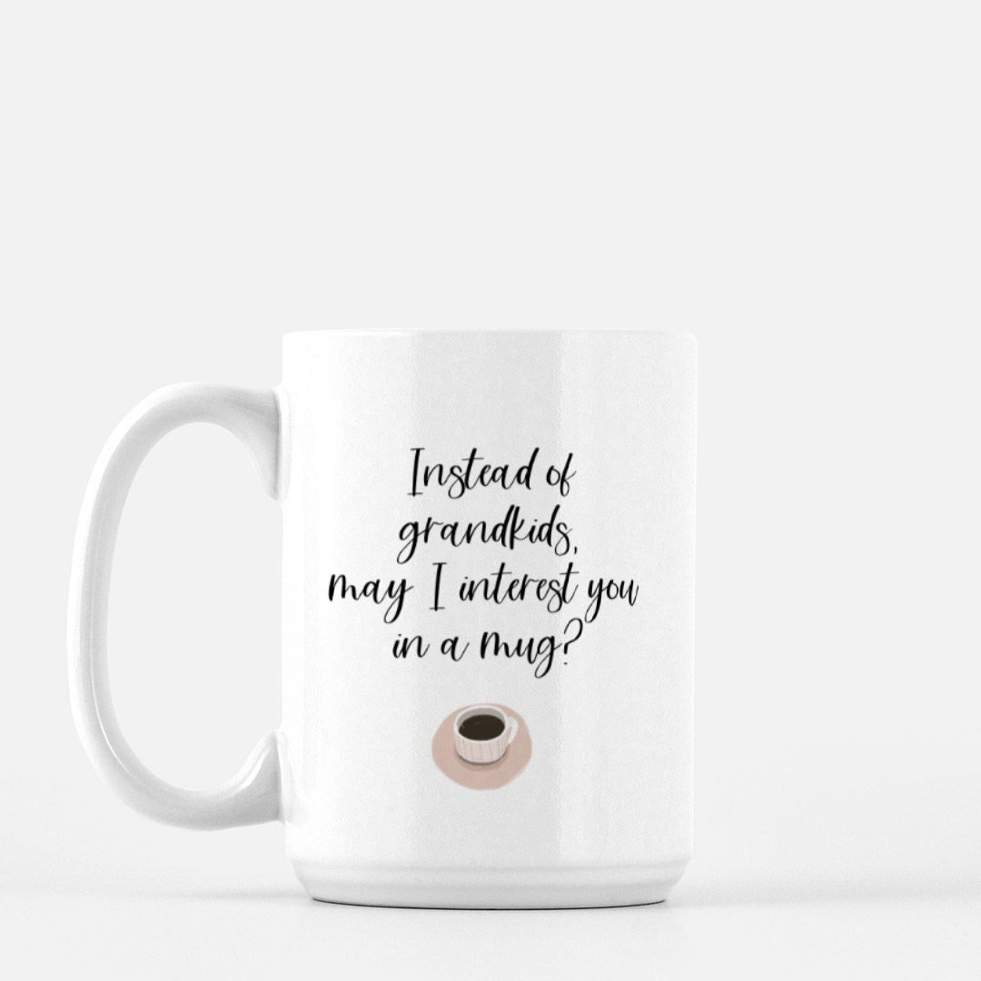 Instead Of Grandkids, May I Interest You In A Mug? Mug