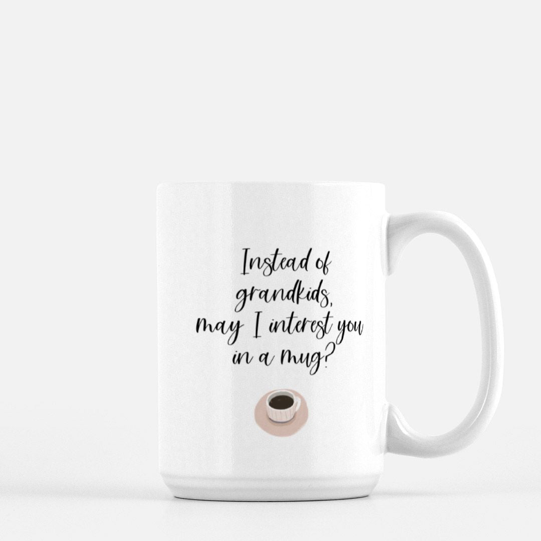 Instead Of Grandkids, May I Interest You In A Mug? Mug