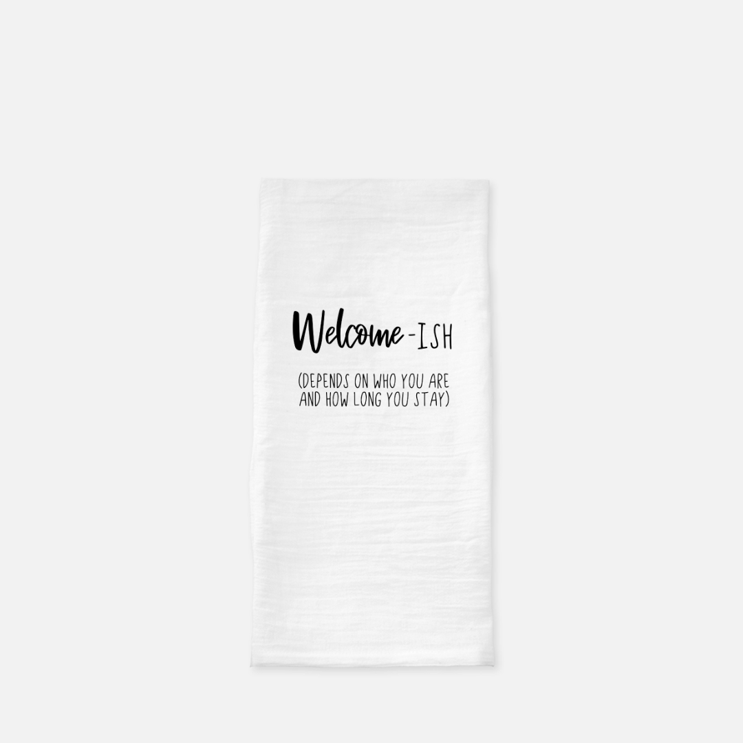 Welcome-ish - Tea Towel (Flour Sack)