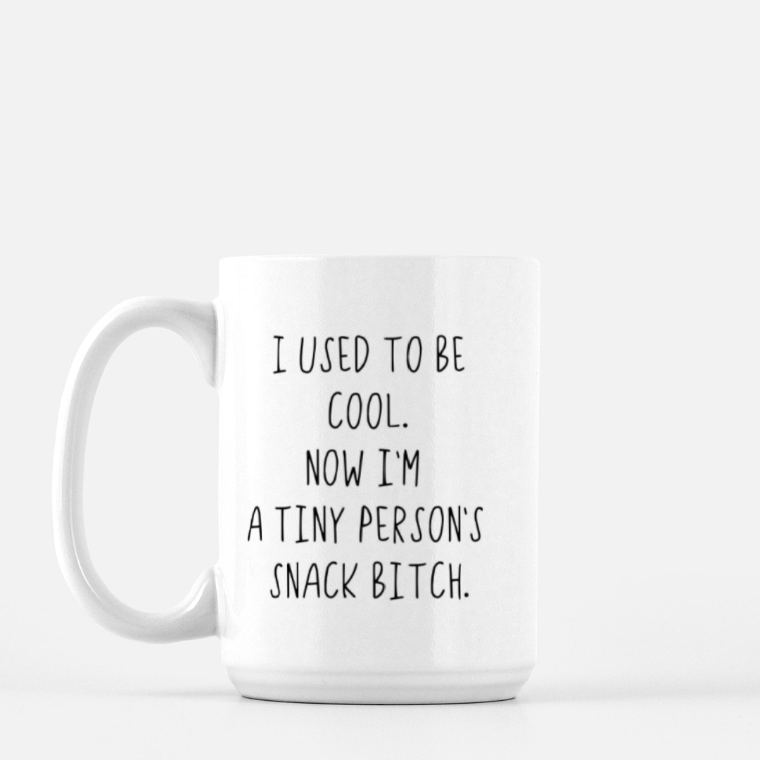 I Used To Be Cool, Now I'm A Tiny Person's Snack Bitch Mug