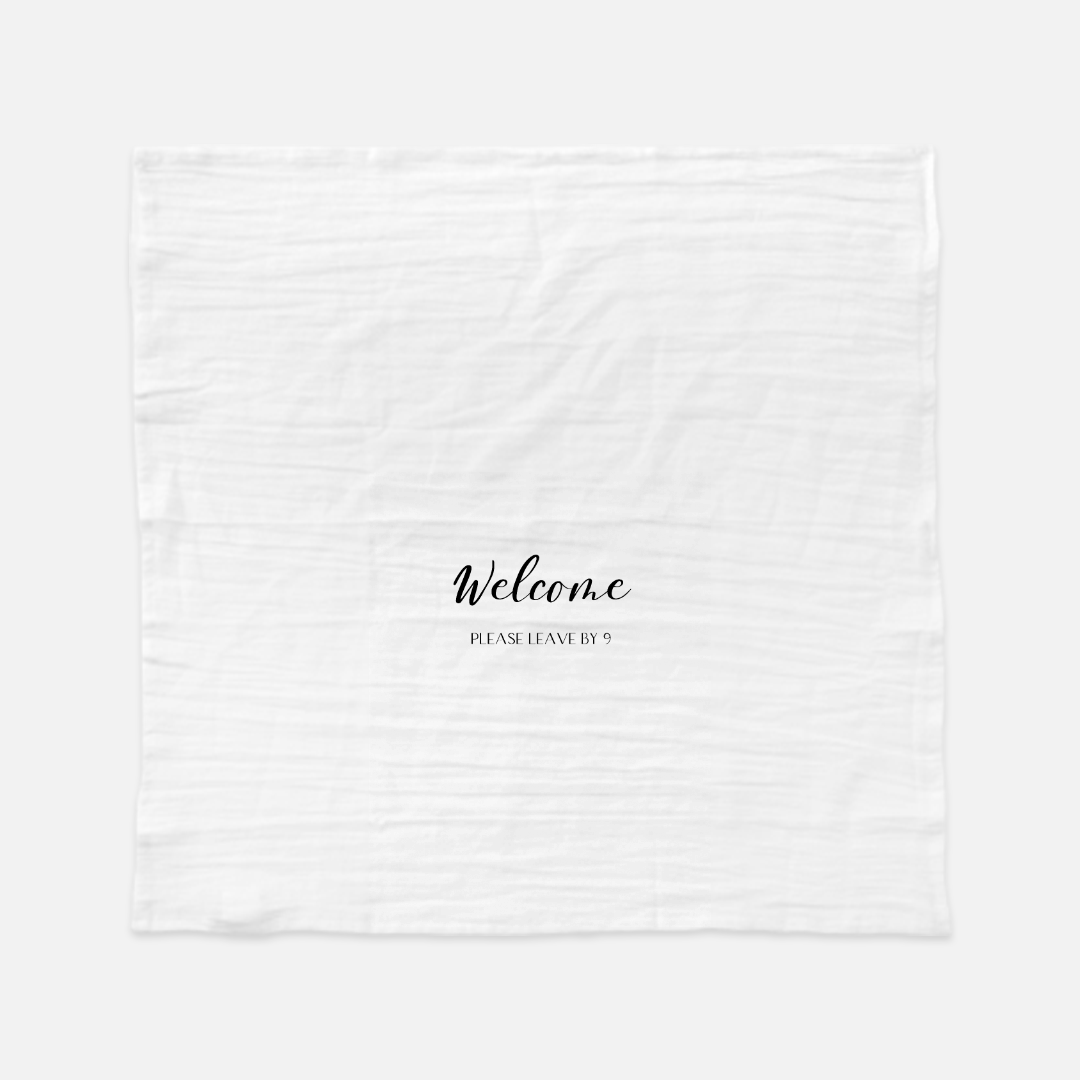 Welcome, please leave by 9 - Tea Towel (Flour Sack)