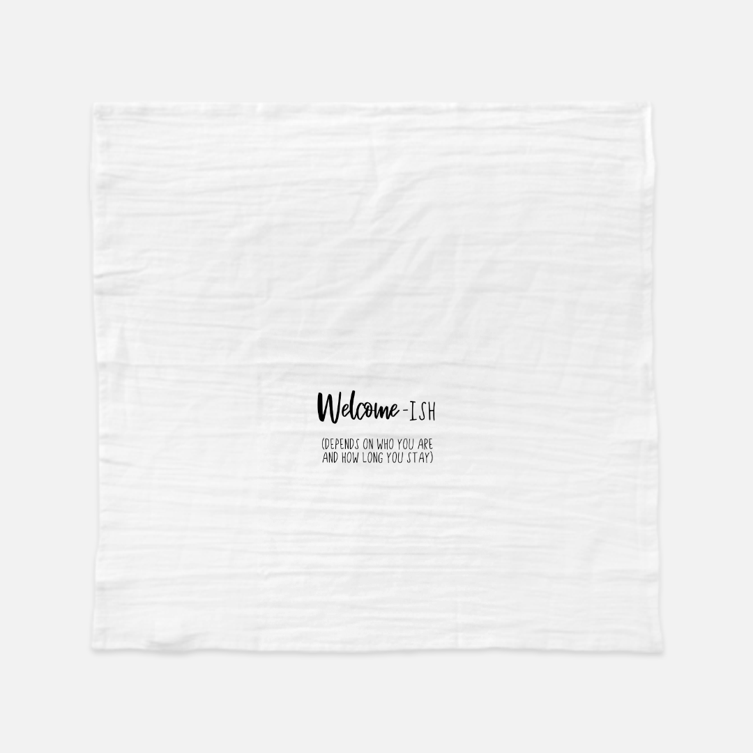 Welcome-ish - Tea Towel (Flour Sack)
